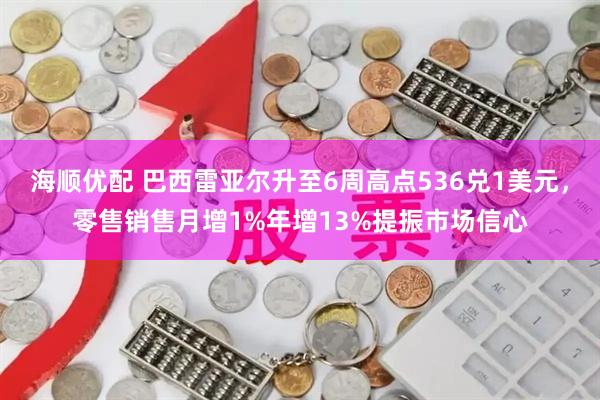 海顺优配 巴西雷亚尔升至6周高点536兑1美元，零售销售月增1%年增13%提振市场信心